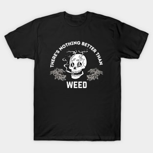 There's Nothing Better Than Weed T-Shirt